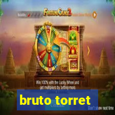 bruto torret